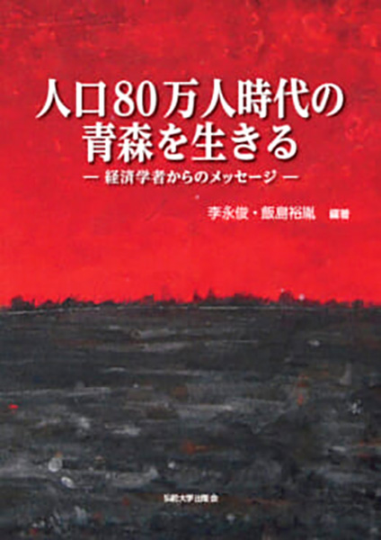 人口80万人時代の青森を生きる―経済学者からのメッセージ―（出版：弘前大学出版会）