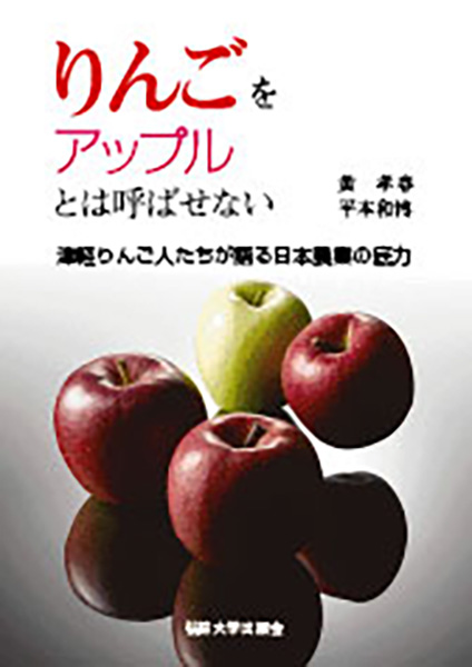 りんごをアップルとは呼ばせない―津軽りんご人たちが語る日本農業の底力―（出版：弘前大学出版会）